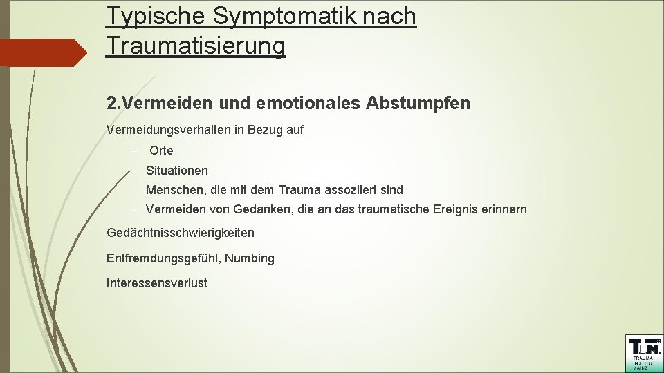 Typische Symptomatik nach Traumatisierung 2. Vermeiden und emotionales Abstumpfen Vermeidungsverhalten in Bezug auf –