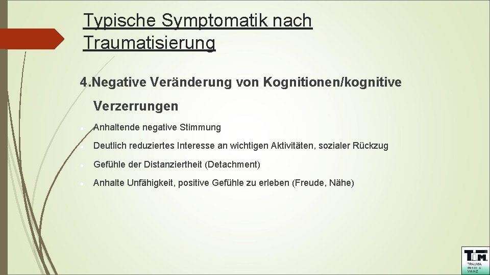 Typische Symptomatik nach Traumatisierung 4. Negative Veränderung von Kognitionen/kognitive Verzerrungen Anhaltende negative Stimmung Deutlich