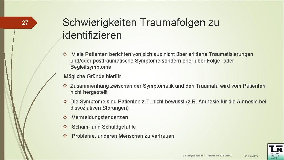 27 Schwierigkeiten Traumafolgen zu identifizieren Viele Patienten berichten von sich aus nicht über erlittene