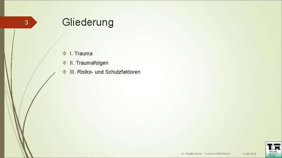 3 Gliederung I. Trauma II. Traumafolgen III. Risiko- und Schutzfaktoren Dr. Brigitte Bosse -