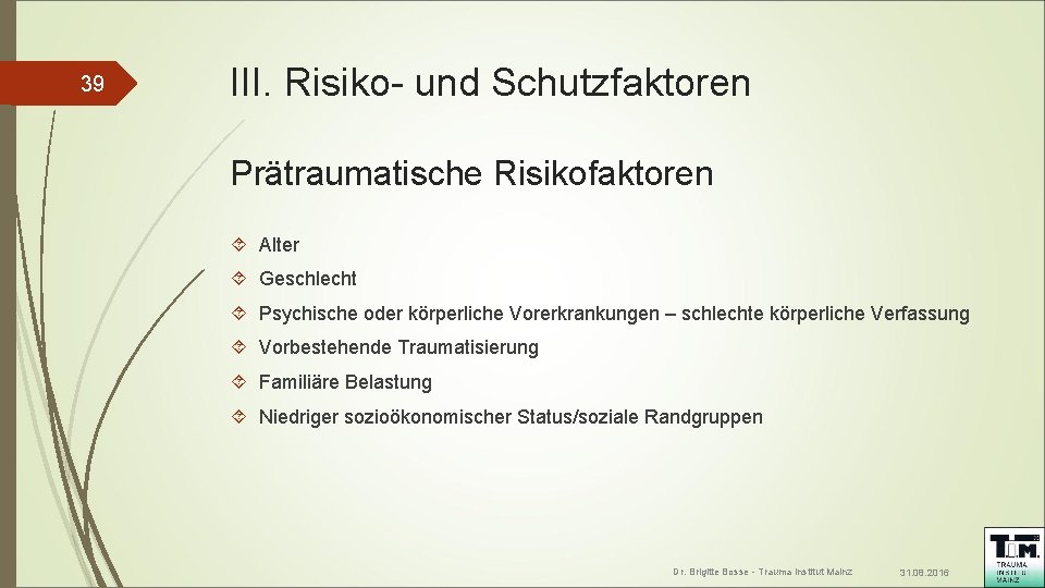 39 III. Risiko- und Schutzfaktoren Prätraumatische Risikofaktoren Alter Geschlecht Psychische oder körperliche Vorerkrankungen –