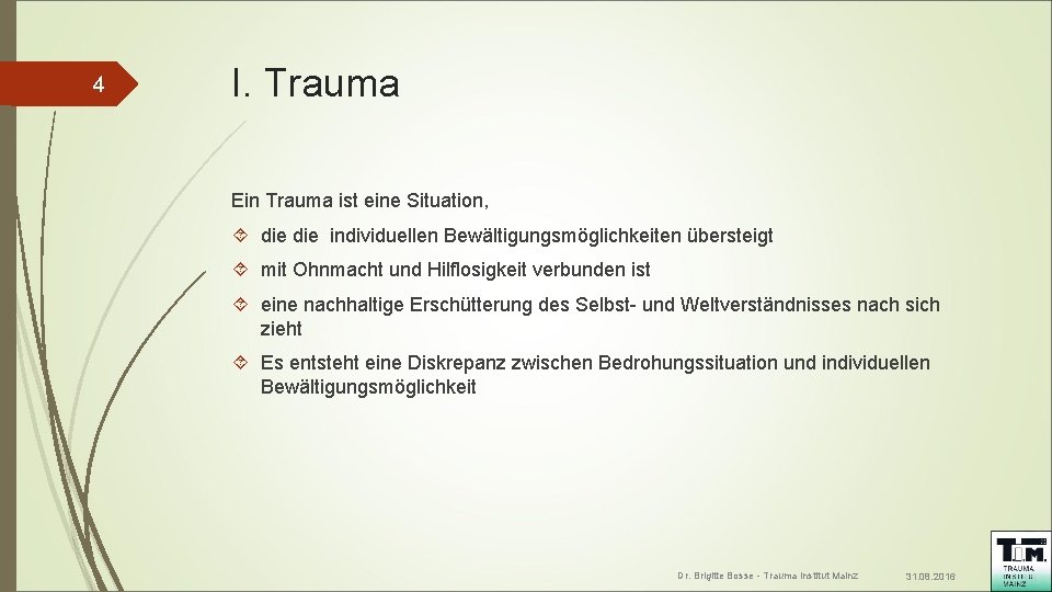 4 I. Trauma Ein Trauma ist eine Situation, die individuellen Bewältigungsmöglichkeiten übersteigt mit Ohnmacht
