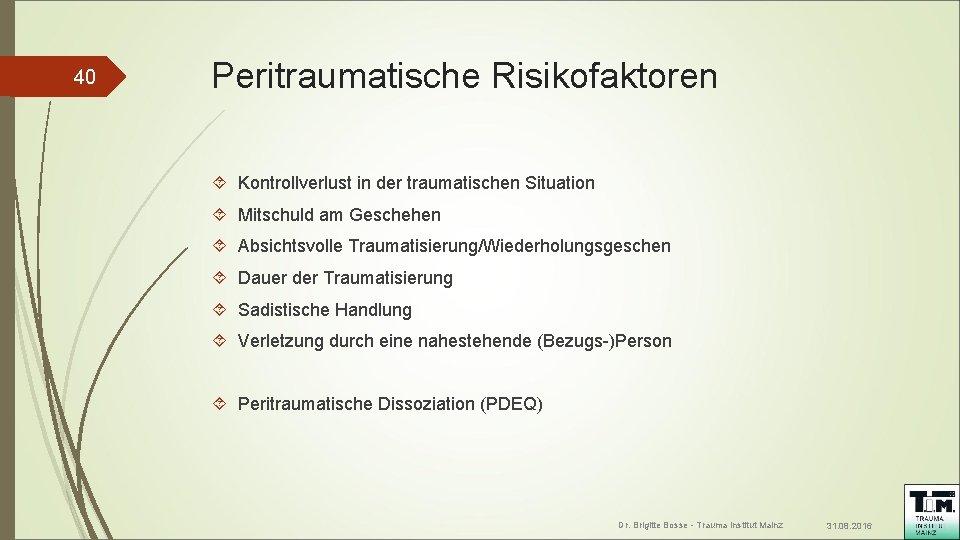 40 Peritraumatische Risikofaktoren Kontrollverlust in der traumatischen Situation Mitschuld am Geschehen Absichtsvolle Traumatisierung/Wiederholungsgeschen Dauer