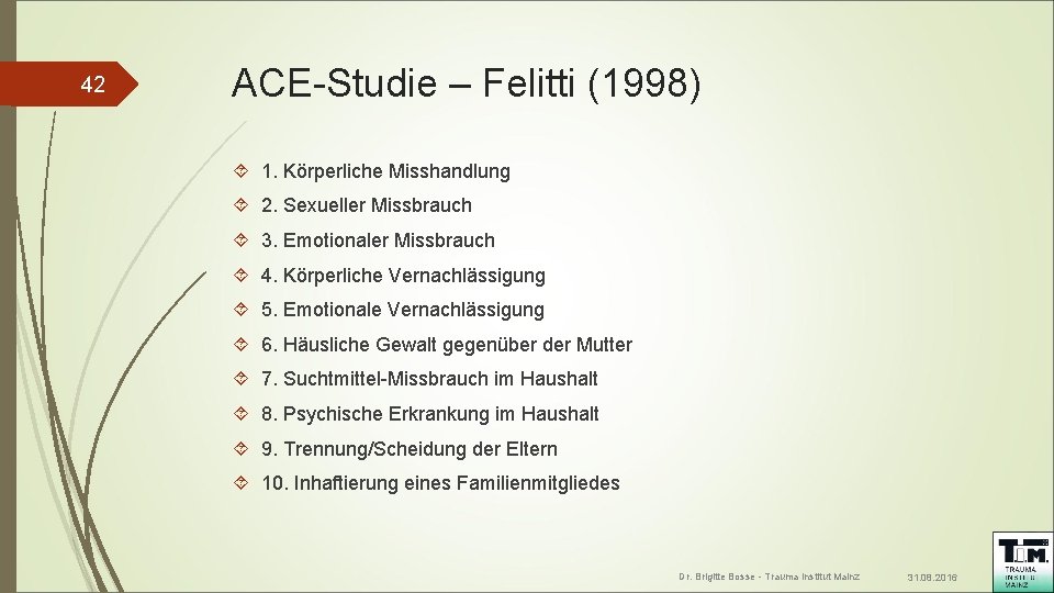 42 ACE-Studie – Felitti (1998) 1. Körperliche Misshandlung 2. Sexueller Missbrauch 3. Emotionaler Missbrauch