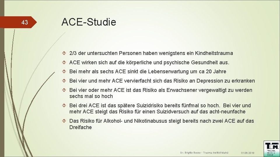 43 ACE-Studie 2/3 der untersuchten Personen haben wenigstens ein Kindheitstrauma ACE wirken sich auf