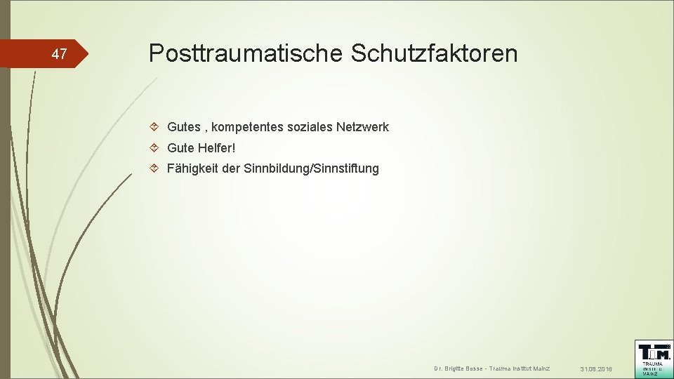 47 Posttraumatische Schutzfaktoren Gutes , kompetentes soziales Netzwerk Gute Helfer! Fähigkeit der Sinnbildung/Sinnstiftung Dr.