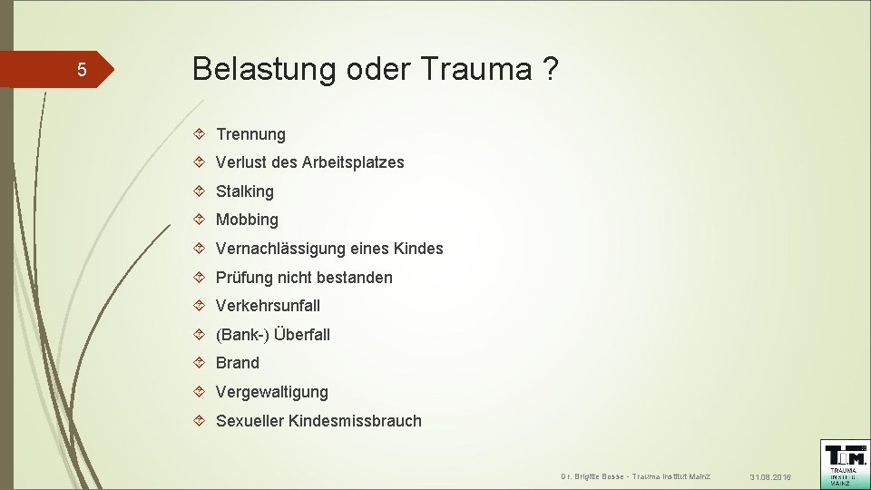 5 Belastung oder Trauma ? Trennung Verlust des Arbeitsplatzes Stalking Mobbing Vernachlässigung eines Kindes