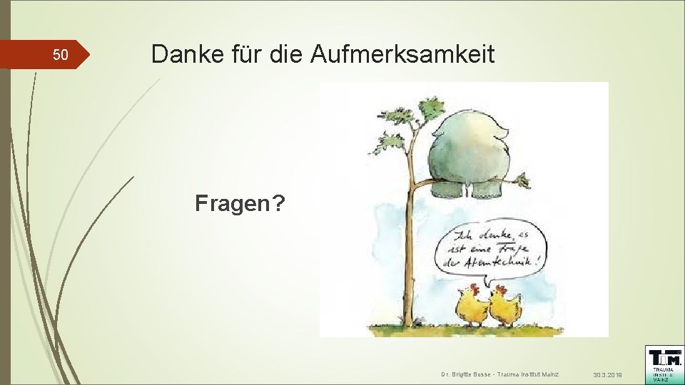 50 Danke für die Aufmerksamkeit Fragen? Dr. Brigitte Bosse - Trauma Institut Mainz 30.