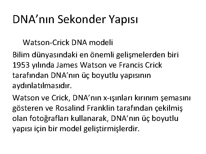 DNA’nın Sekonder Yapısı Watson-Crick DNA modeli Bilim dünyasındaki en önemli gelişmelerden biri 1953 yılında