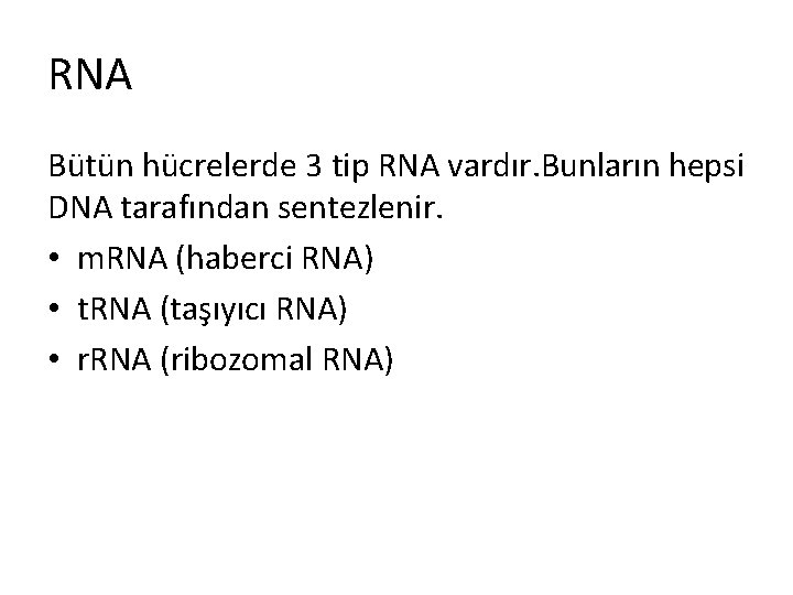 RNA Bütün hücrelerde 3 tip RNA vardır. Bunların hepsi DNA tarafından sentezlenir. • m.
