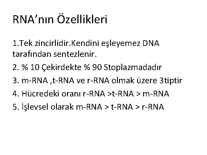 RNA’nın Özellikleri 1. Tek zincirlidir. Kendini eşleyemez DNA tarafından sentezlenir. 2. % 10 Çekirdekte