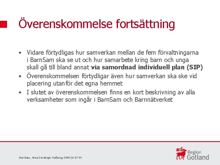 Överenskommelse fortsättning • Vidare förtydligas hur samverkan mellan de fem förvaltningarna i Barn. Sam