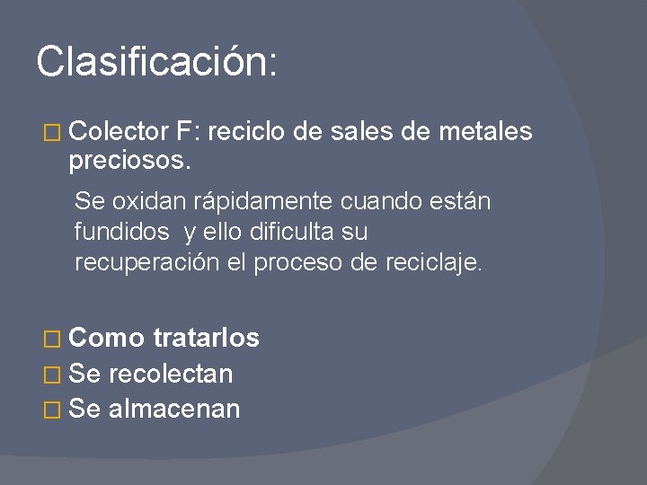 Clasificación: � Colector F: reciclo de sales de metales preciosos. Se oxidan rápidamente cuando