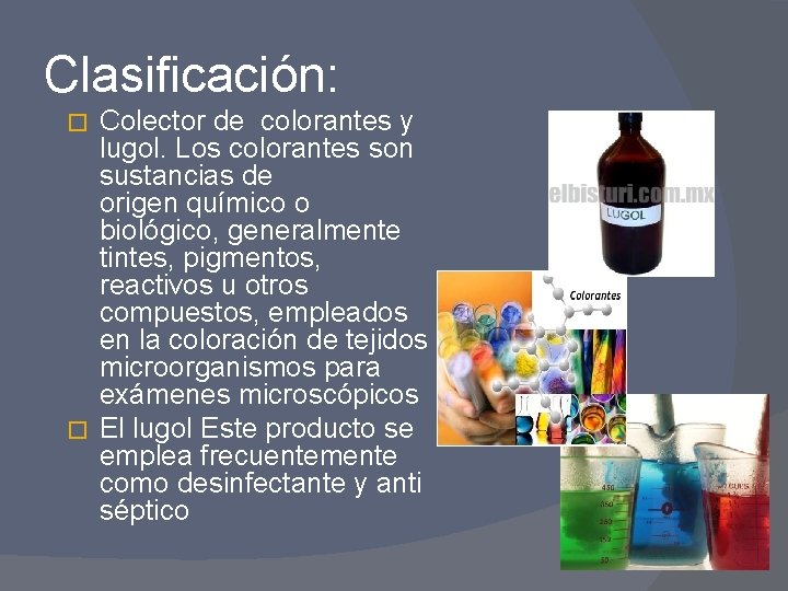 Clasificación: Colector de colorantes y lugol. Los colorantes son sustancias de origen químico o