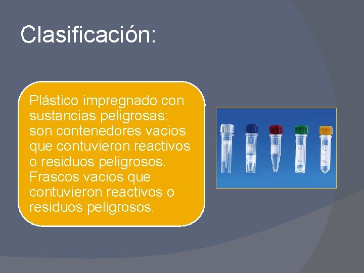 Clasificación: Plástico impregnado con sustancias peligrosas: son contenedores vacios que contuvieron reactivos o residuos