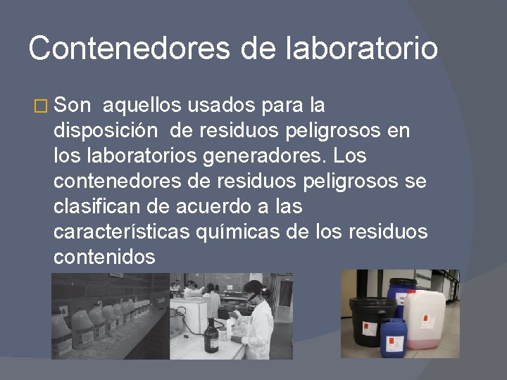 Contenedores de laboratorio � Son aquellos usados para la disposición de residuos peligrosos en