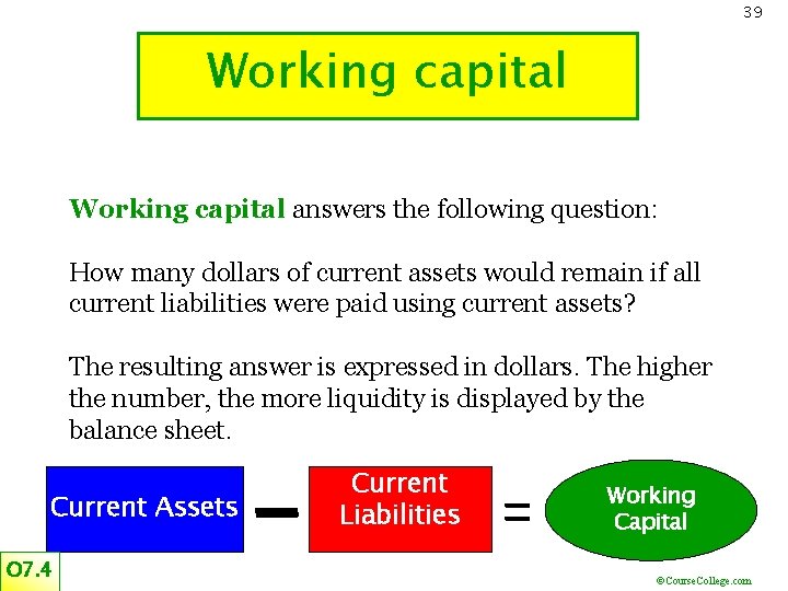 39 Working capital answers the following question: How many dollars of current assets would