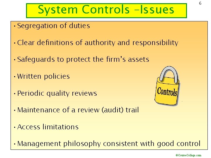 6 System Controls –Issues • Segregation of duties • Clear definitions of authority and