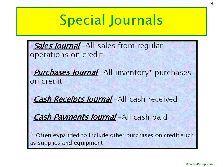 9 Special Journals §Sales Journal –All sales from regular operations on credit §Purchases Journal