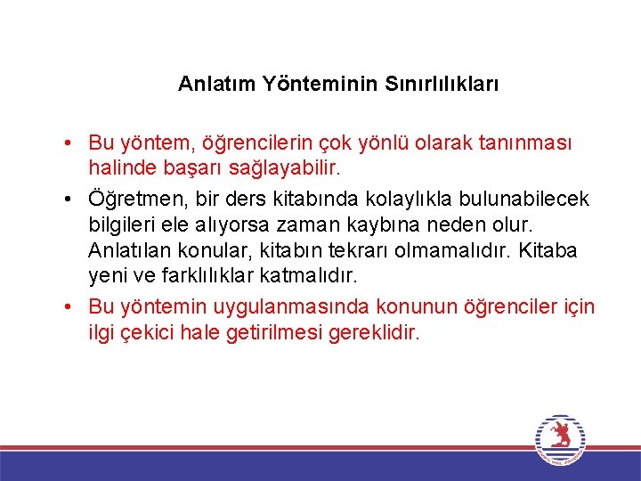 Anlatım Yönteminin Sınırlılıkları • Bu yöntem, öğrencilerin çok yönlü olarak tanınması halinde başarı sağlayabilir.