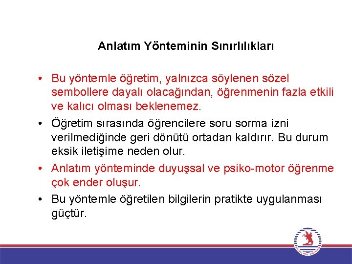 Anlatım Yönteminin Sınırlılıkları • Bu yöntemle öğretim, yalnızca söylenen sözel sembollere dayalı olacağından, öğrenmenin