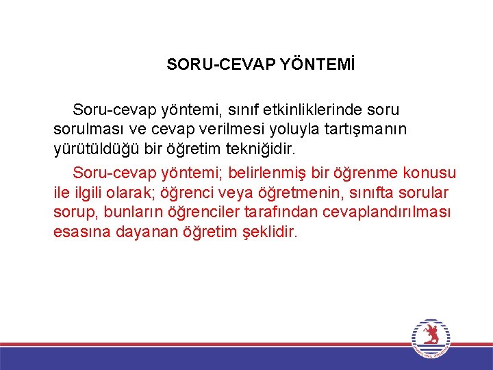 SORU-CEVAP YÖNTEMİ Soru-cevap yöntemi, sınıf etkinliklerinde sorulması ve cevap verilmesi yoluyla tartışmanın yürütüldüğü bir