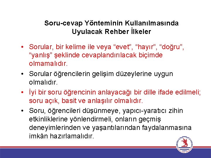 Soru-cevap Yönteminin Kullanılmasında Uyulacak Rehber İlkeler • Sorular, bir kelime ile veya “evet”, “hayır”,