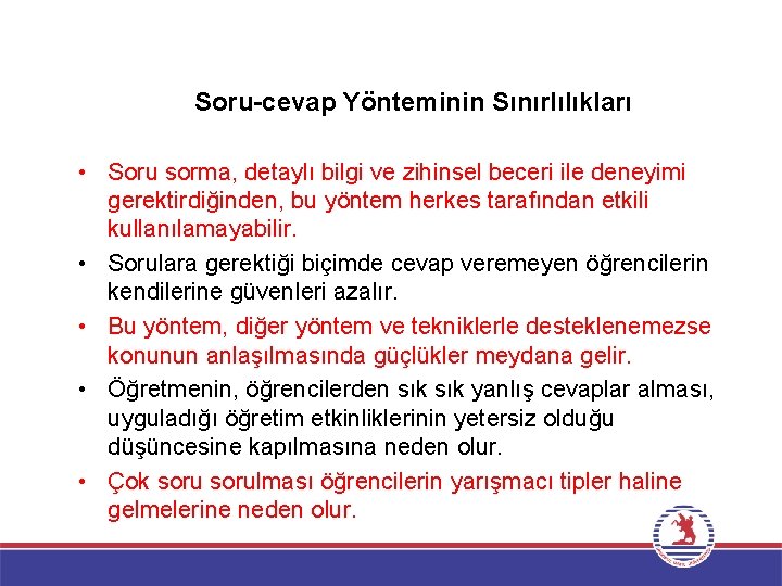 Soru-cevap Yönteminin Sınırlılıkları • Soru sorma, detaylı bilgi ve zihinsel beceri ile deneyimi gerektirdiğinden,