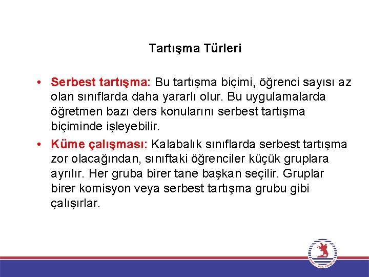 Tartışma Türleri • Serbest tartışma: Bu tartışma biçimi, öğrenci sayısı az olan sınıflarda daha