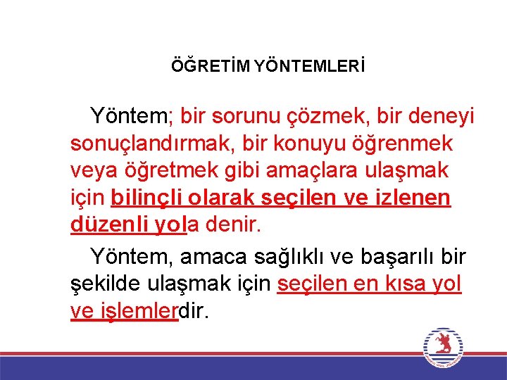 ÖĞRETİM YÖNTEMLERİ Yöntem; bir sorunu çözmek, bir deneyi sonuçlandırmak, bir konuyu öğrenmek veya öğretmek