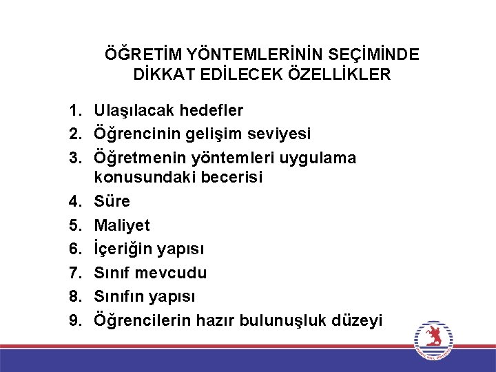 ÖĞRETİM YÖNTEMLERİNİN SEÇİMİNDE DİKKAT EDİLECEK ÖZELLİKLER 1. Ulaşılacak hedefler 2. Öğrencinin gelişim seviyesi 3.