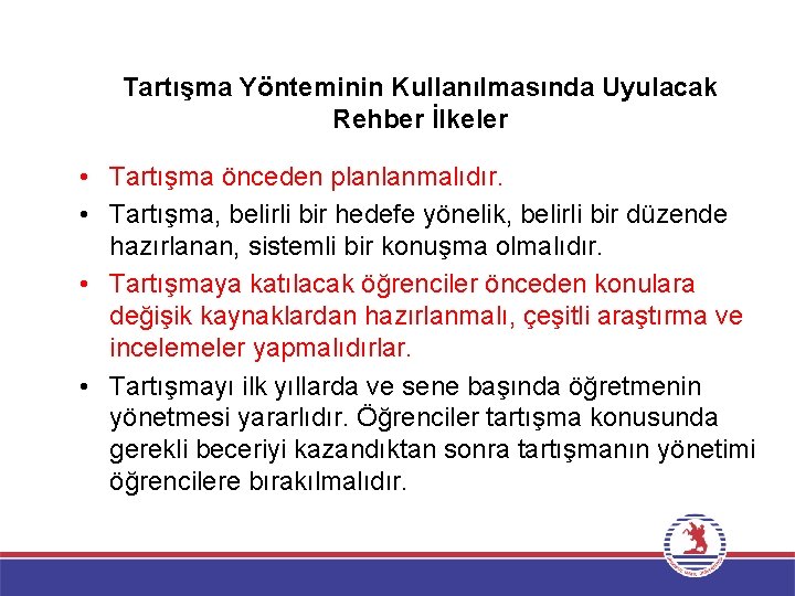 Tartışma Yönteminin Kullanılmasında Uyulacak Rehber İlkeler • Tartışma önceden planlanmalıdır. • Tartışma, belirli bir