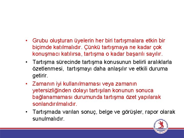  • Grubu oluşturan üyelerin her biri tartışmalara etkin bir biçimde katılmalıdır. Çünkü tartışmaya