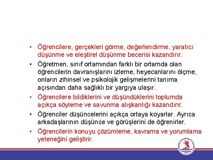  • Öğrencilere, gerçekleri görme, değerlendirme, yaratıcı düşünme ve eleştirel düşünme becerisi kazandırır. •