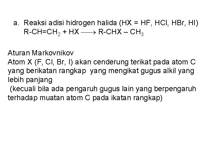 a. Reaksi adisi hidrogen halida (HX = HF, HCl, HBr, HI) R-CH=CH 2 +