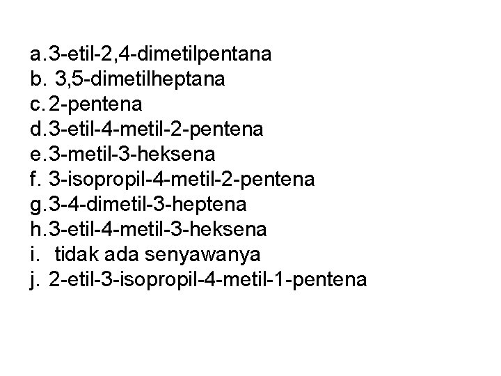 a. 3 -etil-2, 4 -dimetilpentana b. 3, 5 -dimetilheptana c. 2 -pentena d. 3