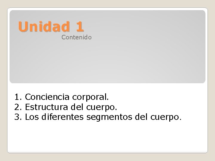 Unidad 1 Contenido 1. Conciencia corporal. 2. Estructura del cuerpo. 3. Los diferentes segmentos Unidad 1 Contenido 1. Conciencia corporal. 2. Estructura del cuerpo. 3. Los diferentes segmentos