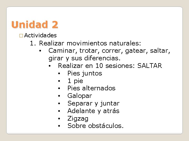 Unidad 2 � Actividades 1. Realizar movimientos naturales: • Caminar, trotar, correr, gatear, saltar,