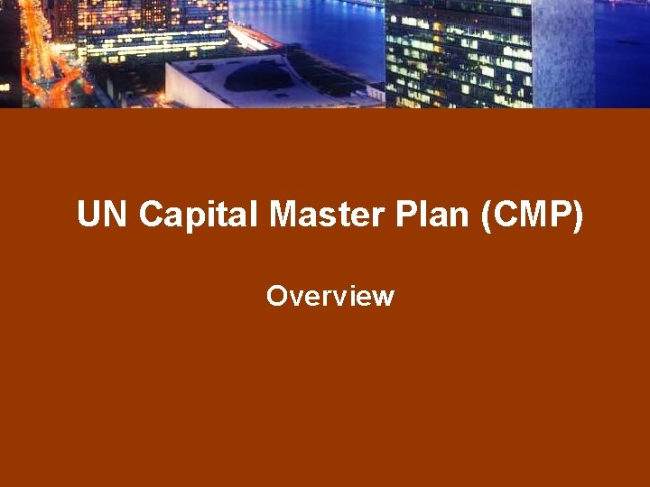UN Capital Master Plan (CMP) Overview 