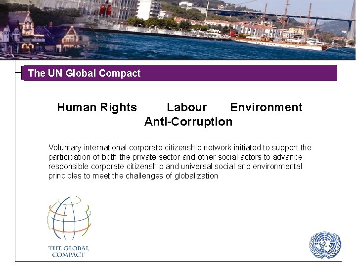 The UN Global Compact Human Rights Labour Environment Anti-Corruption Voluntary international corporate citizenship network