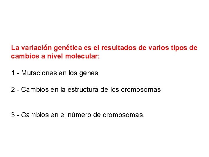 La variación genética es el resultados de varios tipos de cambios a nivel molecular: