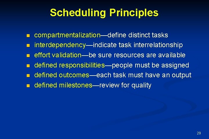 Scheduling Principles n n n compartmentalization—define distinct tasks interdependency—indicate task interrelationship effort validation—be sure
