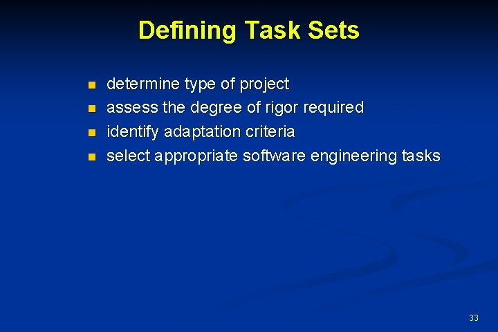 Defining Task Sets n n determine type of project assess the degree of rigor