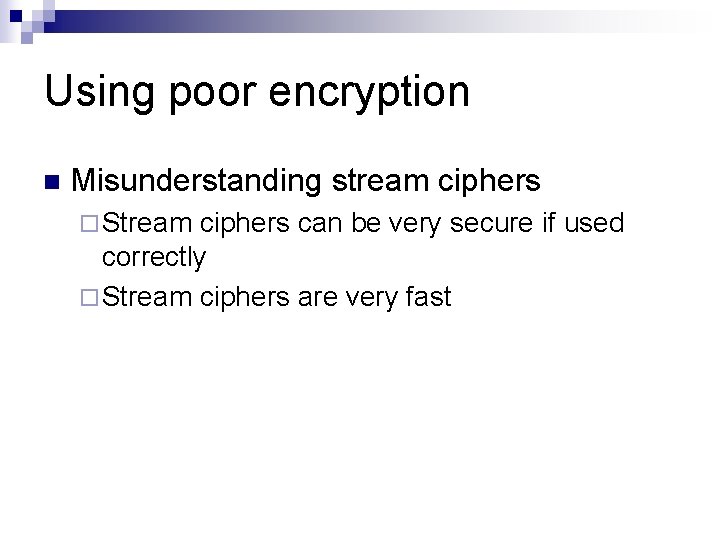 Using poor encryption n Misunderstanding stream ciphers ¨ Stream ciphers can be very secure