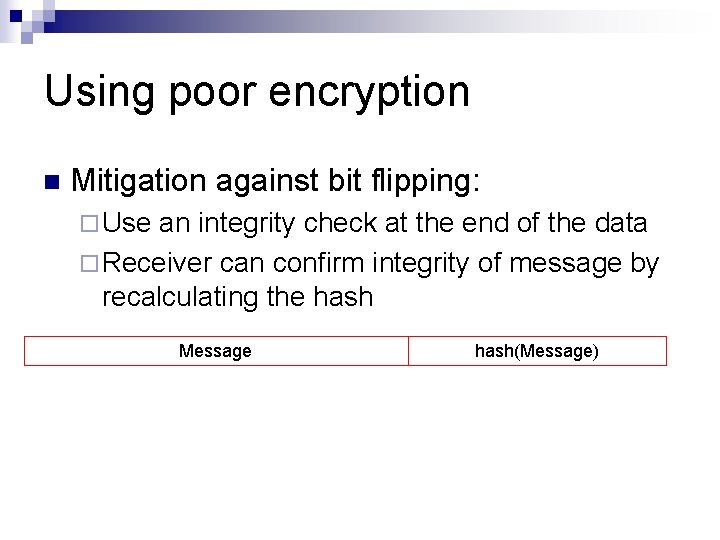 Using poor encryption n Mitigation against bit flipping: ¨ Use an integrity check at