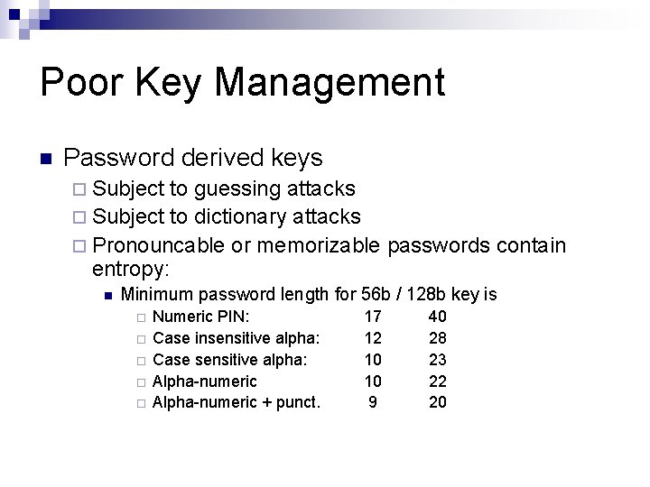 Poor Key Management n Password derived keys ¨ Subject to guessing attacks ¨ Subject