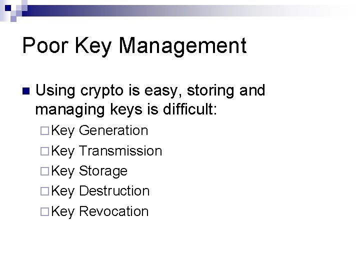 Poor Key Management n Using crypto is easy, storing and managing keys is difficult: