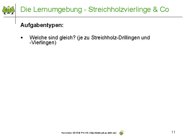 Die Lernumgebung - Streichholzvierlinge & Co Aufgabentypen: § Welche sind gleich? (je zu Streichholz-Drillingen