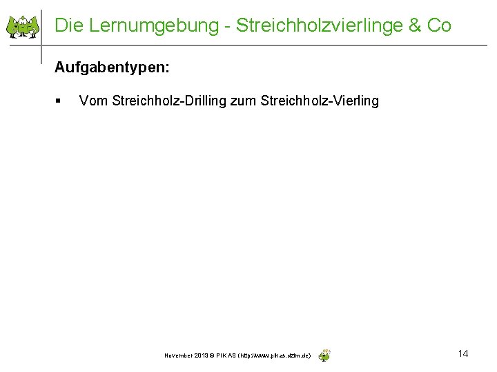 Die Lernumgebung - Streichholzvierlinge & Co Aufgabentypen: § Vom Streichholz-Drilling zum Streichholz-Vierling November 2013