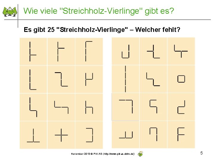 Wie viele "Streichholz-Vierlinge" gibt es? Es gibt 25 "Streichholz-Vierlinge" – Welcher fehlt? November 2013